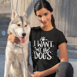 I Want All the Dogs Fun Dog Lover T-Shirt