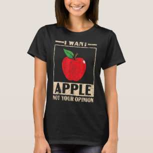 I Want Apple Not Your Opinion Fruit  Apple Picking T-Shirt