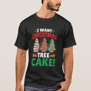 I Want Christmas Tree Cake Funny Cake Lover Xmas H T-Shirt