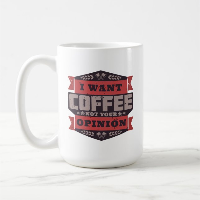 I WANT COFFEE NOT YOUR OPINION COFFEE MUG (Left)