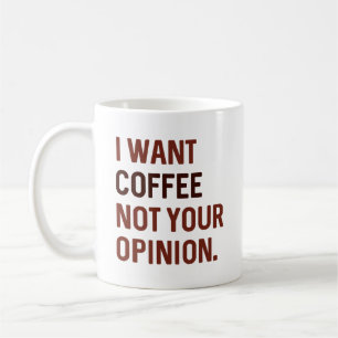 I Want Coffee Not Your Opinion  Mug
