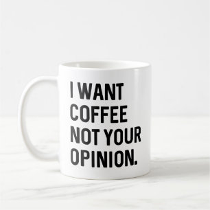 I Want Coffee Not Your Opinion Mug