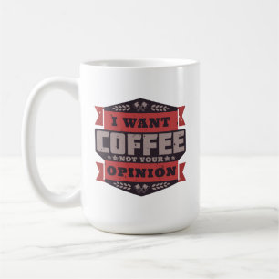 I WANT COFFEE NOT YOUR OPINION MUG