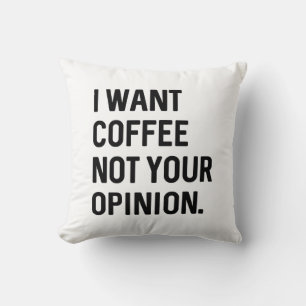 I Want Coffee Not Your Opinion Throw Pillow