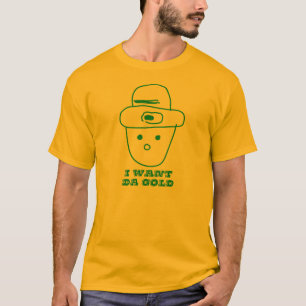 I want da gold. Where da gold at? T-Shirt