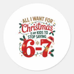 I Want For Christmas Is My Kids To Stop Saying 67 Classic Round Sticker
