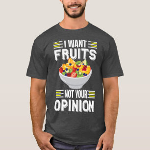 I Want Fruits Not Your Opinion Vegetarian Fruitari T-Shirt