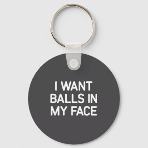 I Want In My Face, Funny, Jokes, Sarcastic  Keychain