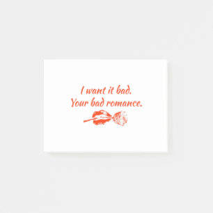 I want it bad. Your bad romance Post-it Notes