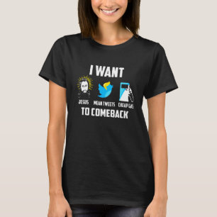 I Want Jesus Mean Tweets Cheap Gas To Come Back T-Shirt