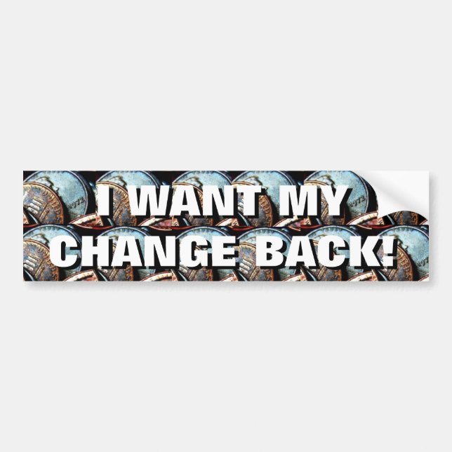 I WANT MY CHANGE BACK! BUMPER STICKER (Front)
