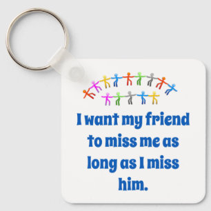 I Want My Friend To Miss Me - Friendship Quote Keychain