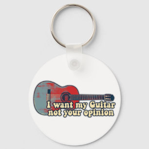I want my guitar. not your opinion. funny words keychain