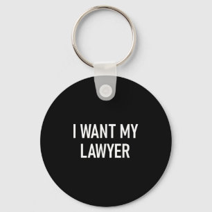 I Want My Lawyer, Funny, Jokes, Sarcastic Keychain