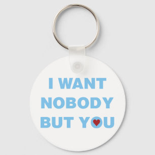I Want Nobody But You Keychain