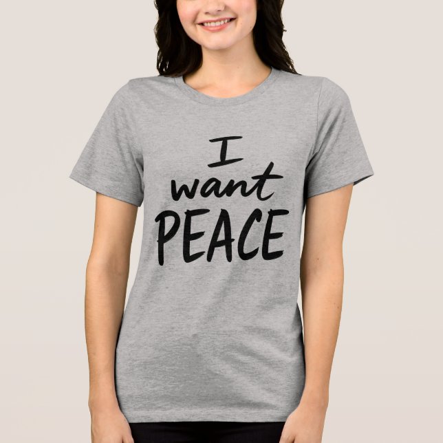 “I Want Peace”  design Tri-Blend Shirt (Front)