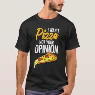 I Want Pizza Not Your Opinion Cheesy Food Humour T-Shirt