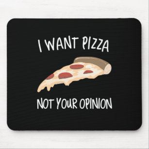 I Want Pizza Not Your Opinion Funny Food Gift Mouse Pad