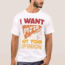 I Want Pizza Not Your Opinion Funny Food Quote
