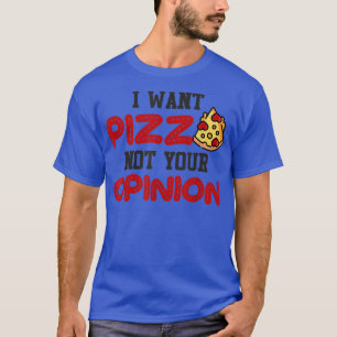 I want pizza not your opinion funny pizza for men  T-Shirt