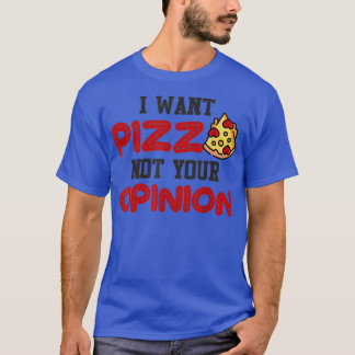 I want pizza not your opinion funny pizza for men  T-Shirt