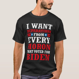 I want reparations form moron biden voter  T-Shirt