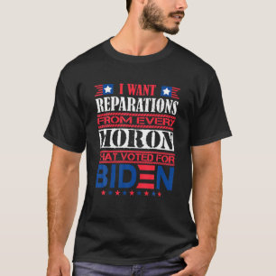 I Want Reparations From Every Moron That Voted For T-Shirt