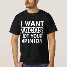 I Want Tacos Not Your Opinion,