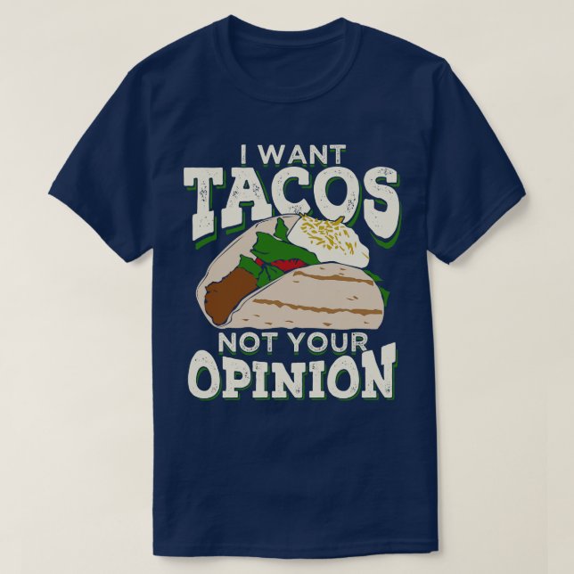 I Want Tacos Not Your Opinion  T-Shirt (Design Front)