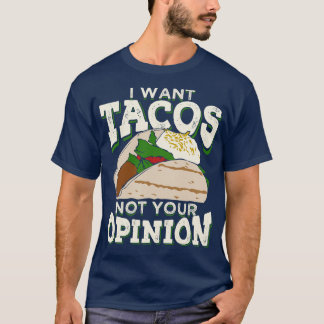 I Want Tacos Not Your Opinion T-Shirt