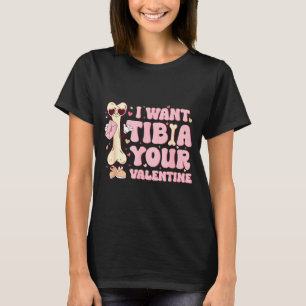 I Want Tibia Valentine Orthopedic Radiology T-Shirt