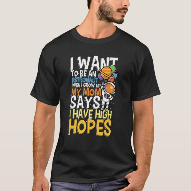 I Want To Be A Astronaut I Have High Hopes T-Shirt (Front)