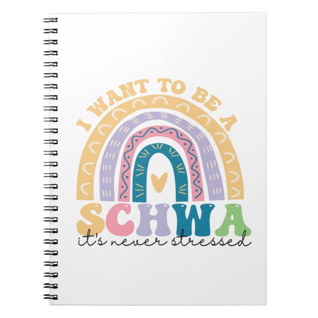 I Want To Be A Schwa It's Never Stressed Science   Notebook (Front)