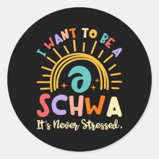 I Want To Be A Schwa It's Never Stressed Science O Classic Round Sticker