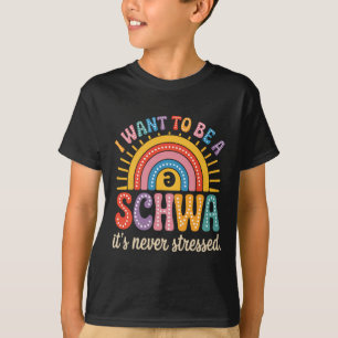I Want To Be A Schwa It's Never Stressed Science O T-Shirt