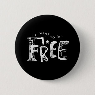 I Want to Be Free 2 Inch Round Button