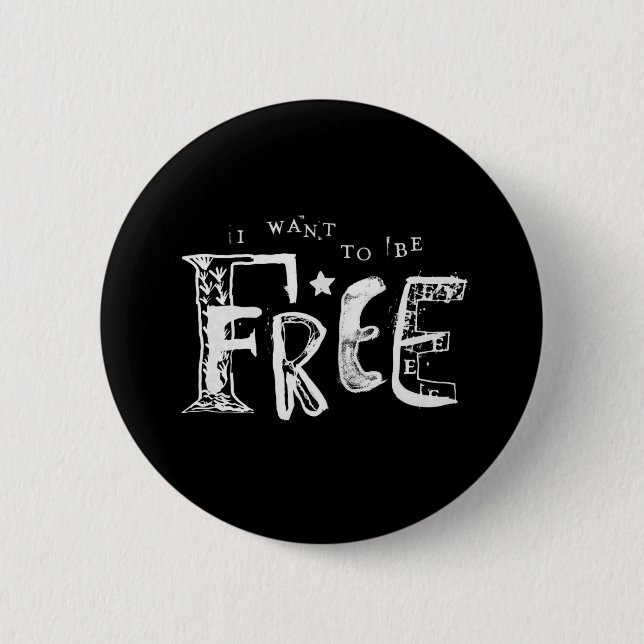I Want to Be Free 2 Inch Round Button (Front)