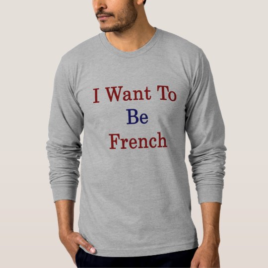 I Want To Be French T-Shirt