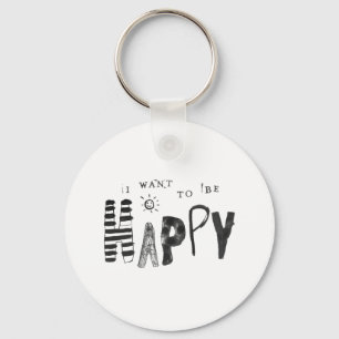 I Want to Be Happy Keychain