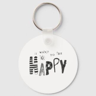 I Want to Be Happy Keychain