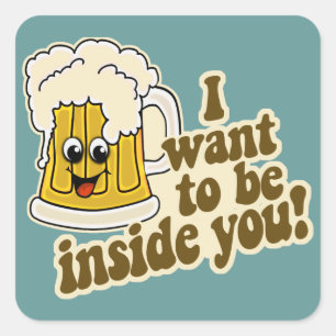 I Want To Be Inside You Funny Beer Square Sticker