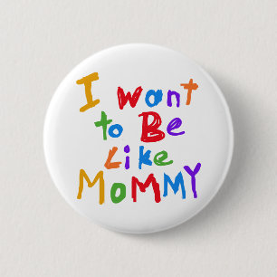 I Want to be Like Mommy 2 Inch Round Button