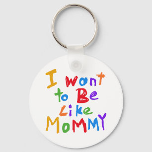 I Want to be Like Mommy Keychain