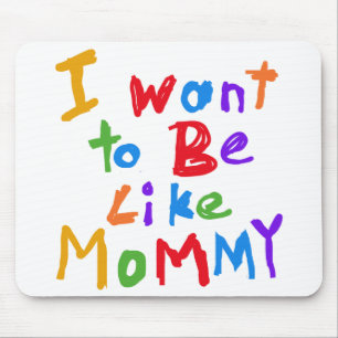I Want to be Like Mommy Mouse Pad