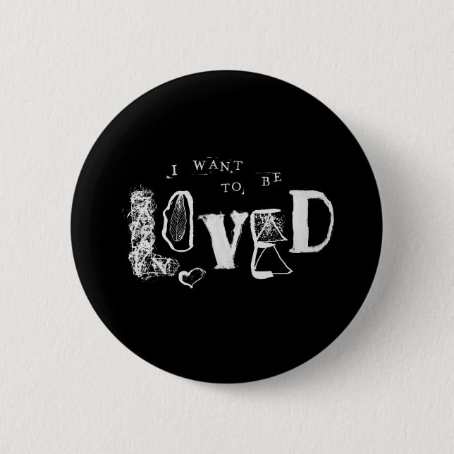 I Want to Be Loved 2 Inch Round Button (Front)