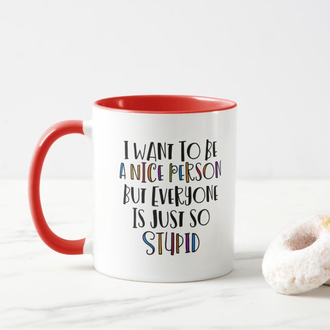 "I want to be nice but everyone is just so stupid" Mug (With Donut)