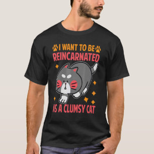 I Want To Be Reincarnated As A Clumsy Cat 1 T-Shirt