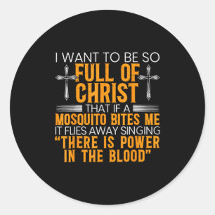 I Want To Be So Full Of Christ That If A Mosquito Classic Round Sticker