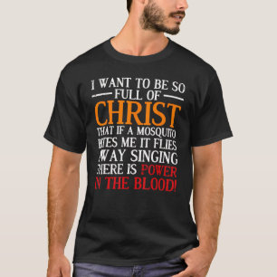 I Want To Be So Full Of Christ That If A Mosquito  T-Shirt
