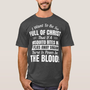 I Want To Be So Full Of Christ That If A Mosquito  T-Shirt